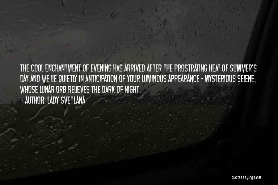 Lady Svetlana Quotes: The Cool Enchantment Of Evening Has Arrived After The Prostrating Heat Of Summer's Day And We Lie Quietly In Anticipation