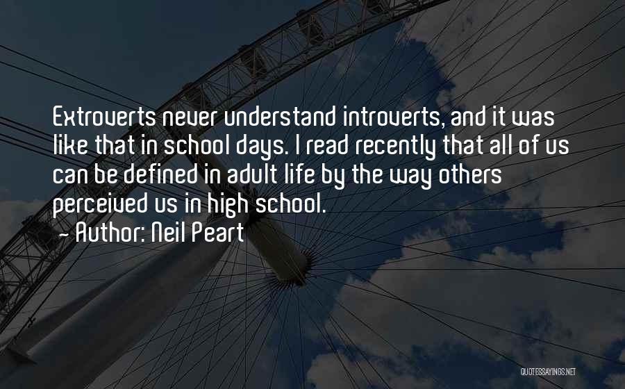 Neil Peart Quotes: Extroverts Never Understand Introverts, And It Was Like That In School Days. I Read Recently That All Of Us Can