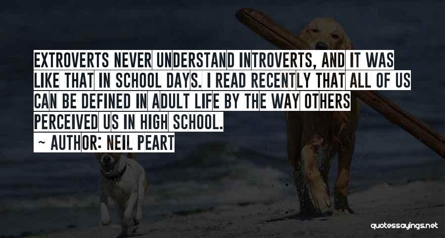 Neil Peart Quotes: Extroverts Never Understand Introverts, And It Was Like That In School Days. I Read Recently That All Of Us Can