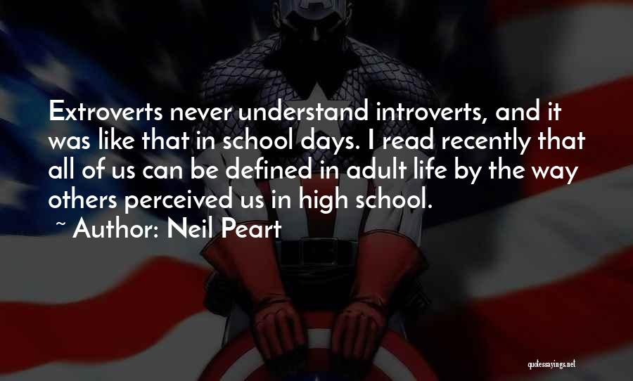 Neil Peart Quotes: Extroverts Never Understand Introverts, And It Was Like That In School Days. I Read Recently That All Of Us Can