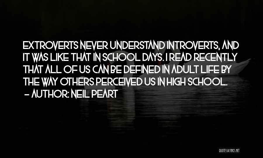 Neil Peart Quotes: Extroverts Never Understand Introverts, And It Was Like That In School Days. I Read Recently That All Of Us Can