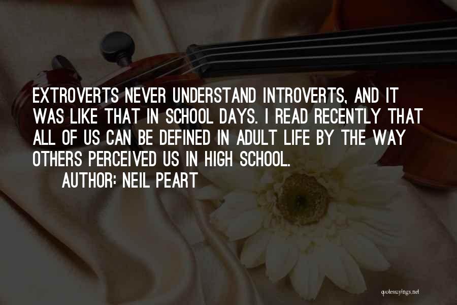 Neil Peart Quotes: Extroverts Never Understand Introverts, And It Was Like That In School Days. I Read Recently That All Of Us Can