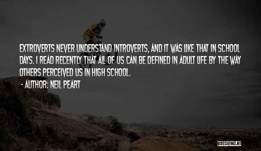 Neil Peart Quotes: Extroverts Never Understand Introverts, And It Was Like That In School Days. I Read Recently That All Of Us Can