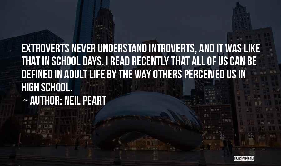 Neil Peart Quotes: Extroverts Never Understand Introverts, And It Was Like That In School Days. I Read Recently That All Of Us Can
