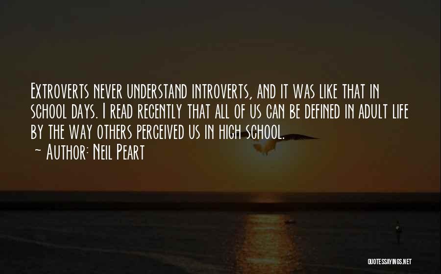 Neil Peart Quotes: Extroverts Never Understand Introverts, And It Was Like That In School Days. I Read Recently That All Of Us Can