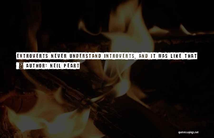 Neil Peart Quotes: Extroverts Never Understand Introverts, And It Was Like That In School Days. I Read Recently That All Of Us Can