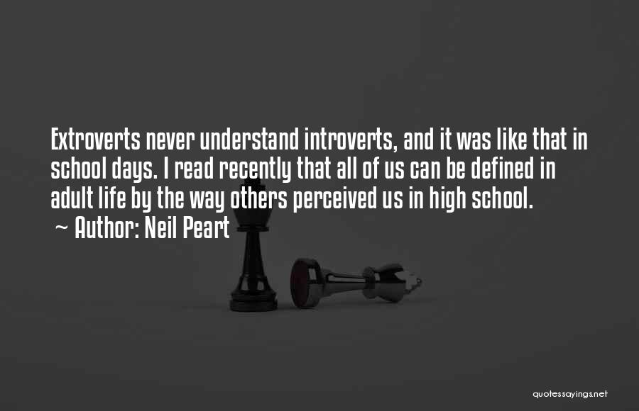 Neil Peart Quotes: Extroverts Never Understand Introverts, And It Was Like That In School Days. I Read Recently That All Of Us Can