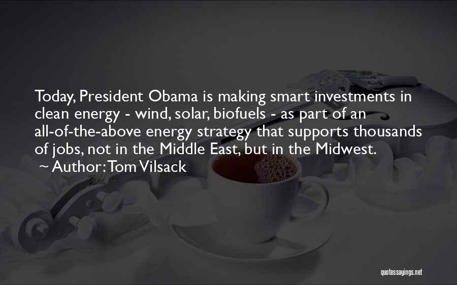 Tom Vilsack Quotes: Today, President Obama Is Making Smart Investments In Clean Energy - Wind, Solar, Biofuels - As Part Of An All-of-the-above