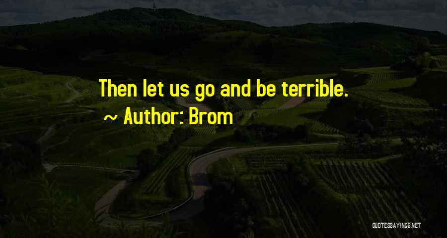 Brom Quotes: Then Let Us Go And Be Terrible.