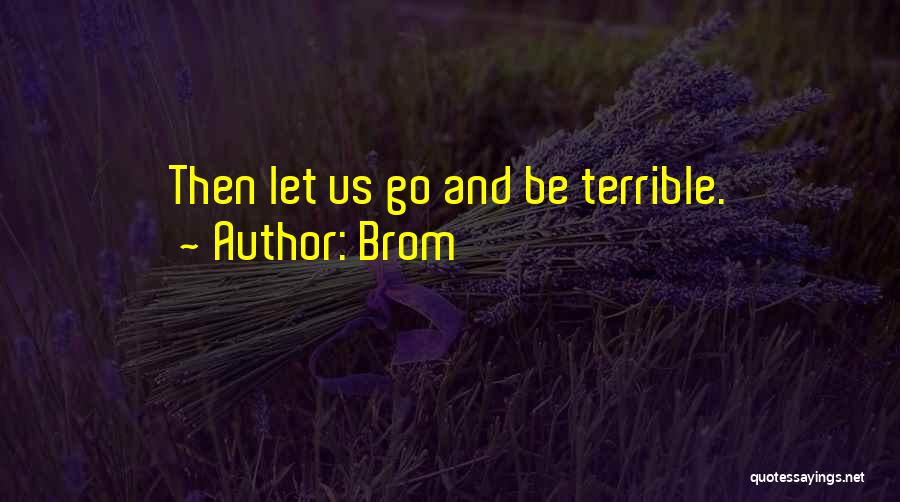 Brom Quotes: Then Let Us Go And Be Terrible.