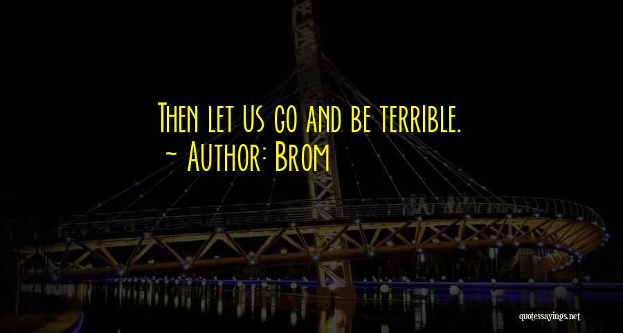 Brom Quotes: Then Let Us Go And Be Terrible.