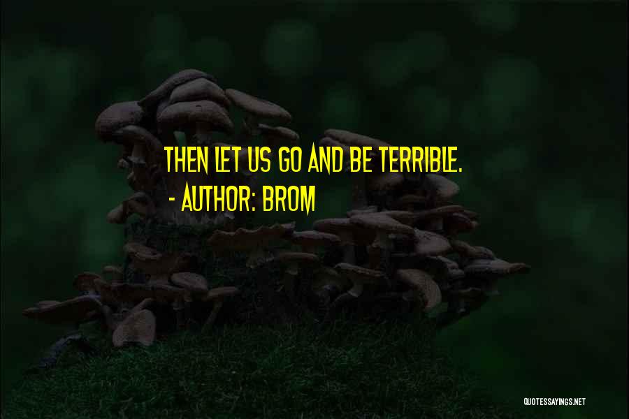 Brom Quotes: Then Let Us Go And Be Terrible.