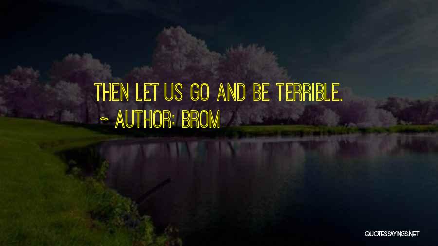 Brom Quotes: Then Let Us Go And Be Terrible.