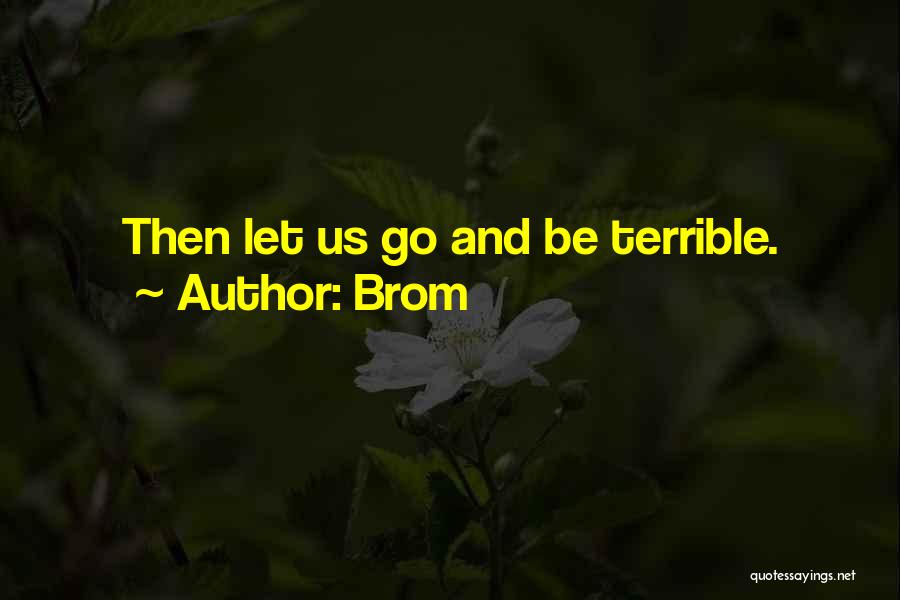 Brom Quotes: Then Let Us Go And Be Terrible.