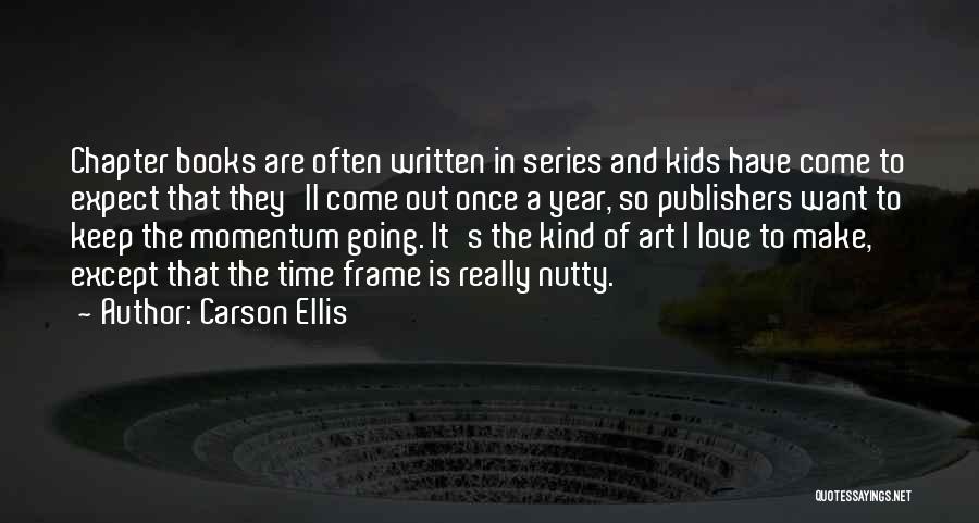 Carson Ellis Quotes: Chapter Books Are Often Written In Series And Kids Have Come To Expect That They'll Come Out Once A Year,