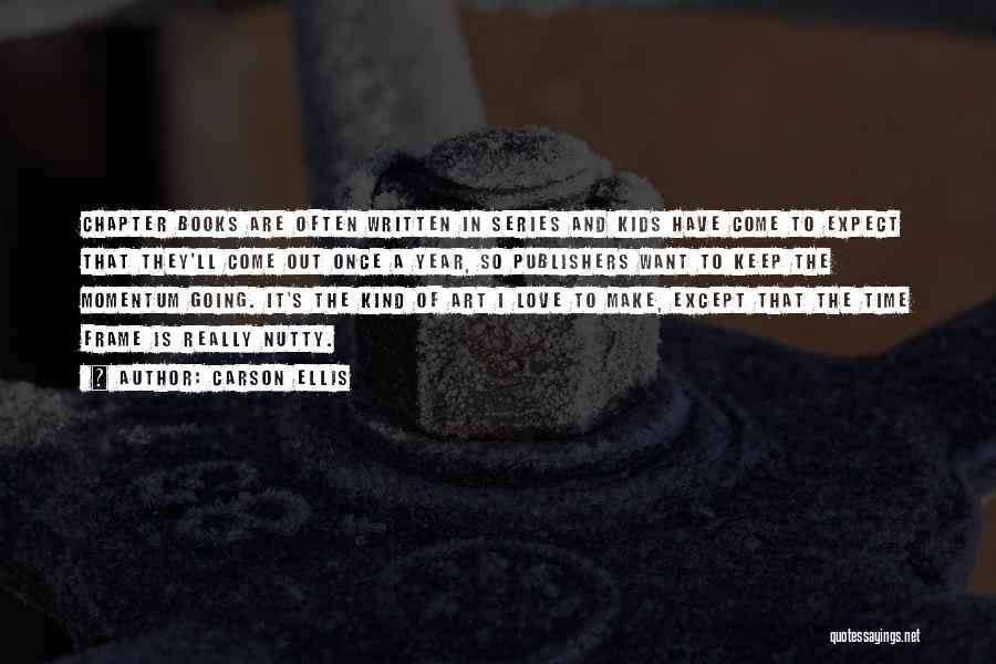 Carson Ellis Quotes: Chapter Books Are Often Written In Series And Kids Have Come To Expect That They'll Come Out Once A Year,