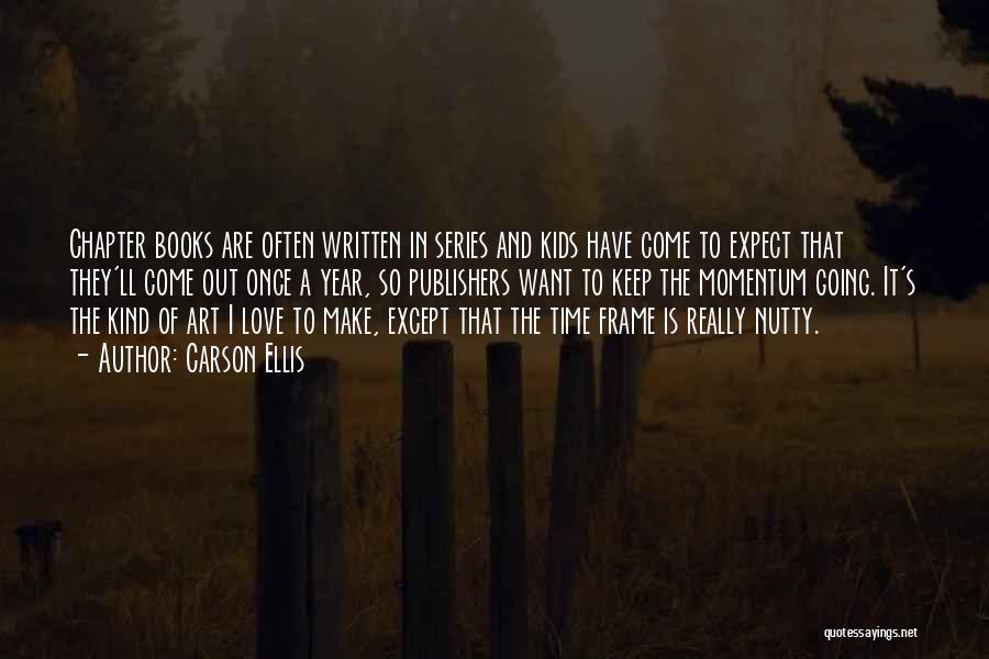 Carson Ellis Quotes: Chapter Books Are Often Written In Series And Kids Have Come To Expect That They'll Come Out Once A Year,