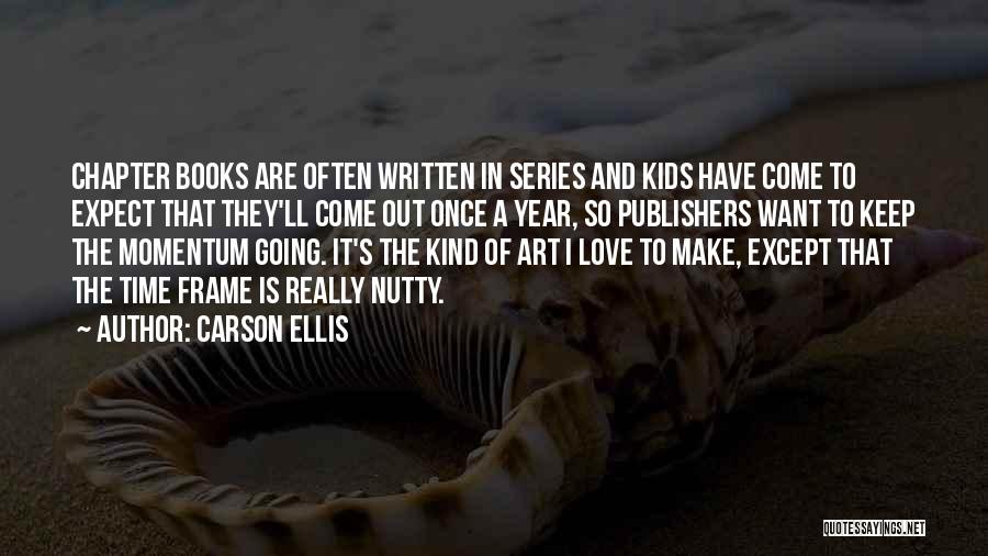 Carson Ellis Quotes: Chapter Books Are Often Written In Series And Kids Have Come To Expect That They'll Come Out Once A Year,