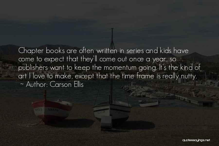 Carson Ellis Quotes: Chapter Books Are Often Written In Series And Kids Have Come To Expect That They'll Come Out Once A Year,