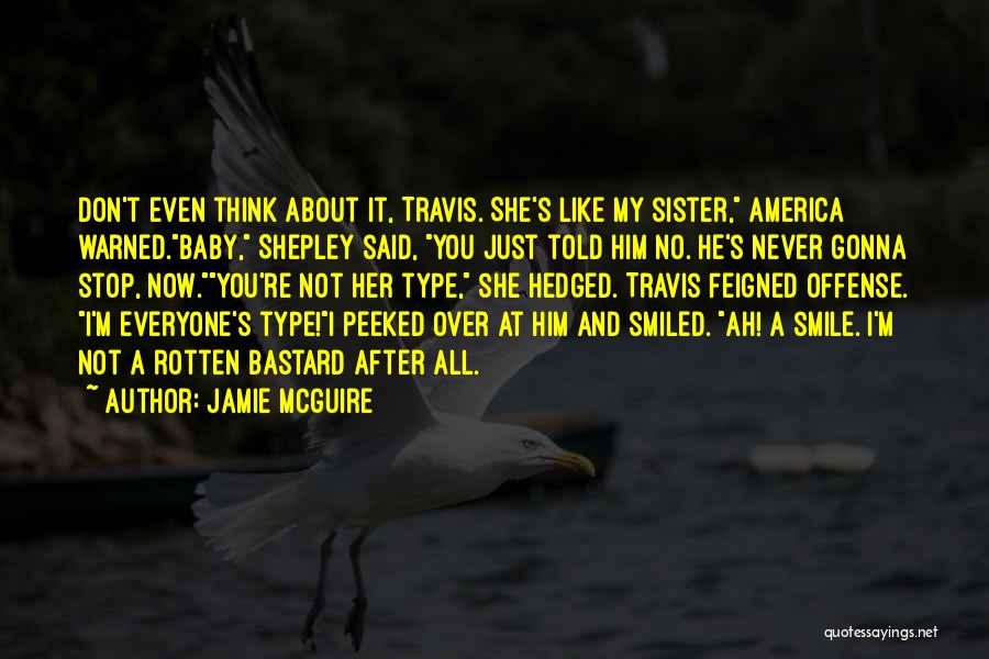 Jamie McGuire Quotes: Don't Even Think About It, Travis. She's Like My Sister, America Warned.baby, Shepley Said, You Just Told Him No. He's