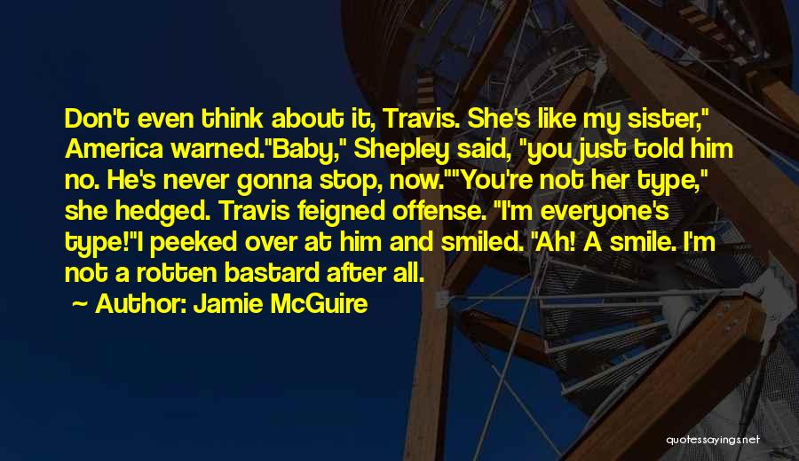 Jamie McGuire Quotes: Don't Even Think About It, Travis. She's Like My Sister, America Warned.baby, Shepley Said, You Just Told Him No. He's