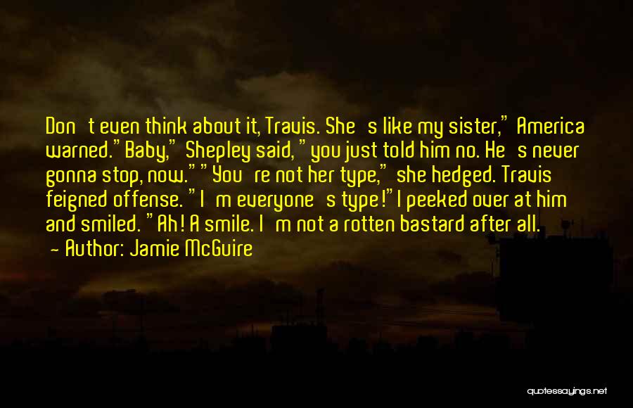 Jamie McGuire Quotes: Don't Even Think About It, Travis. She's Like My Sister, America Warned.baby, Shepley Said, You Just Told Him No. He's