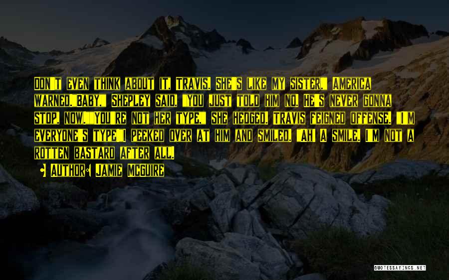 Jamie McGuire Quotes: Don't Even Think About It, Travis. She's Like My Sister, America Warned.baby, Shepley Said, You Just Told Him No. He's