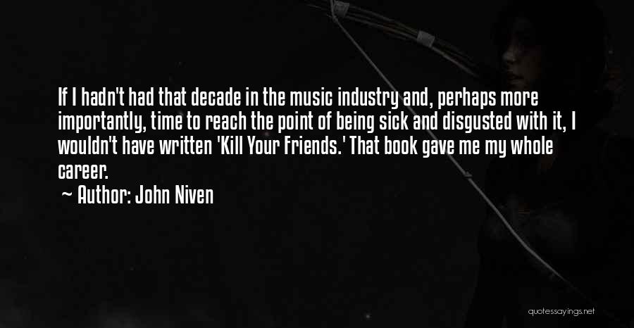 John Niven Quotes: If I Hadn't Had That Decade In The Music Industry And, Perhaps More Importantly, Time To Reach The Point Of