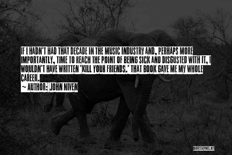 John Niven Quotes: If I Hadn't Had That Decade In The Music Industry And, Perhaps More Importantly, Time To Reach The Point Of