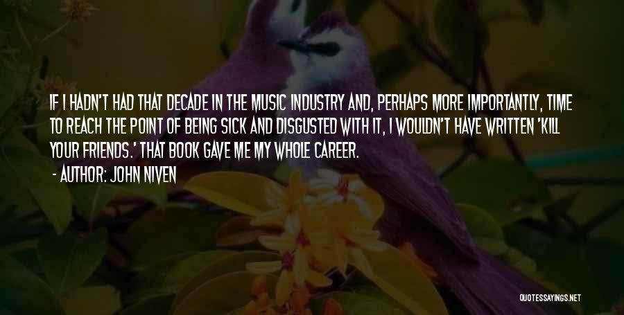 John Niven Quotes: If I Hadn't Had That Decade In The Music Industry And, Perhaps More Importantly, Time To Reach The Point Of
