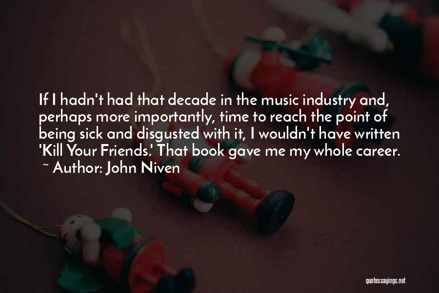 John Niven Quotes: If I Hadn't Had That Decade In The Music Industry And, Perhaps More Importantly, Time To Reach The Point Of