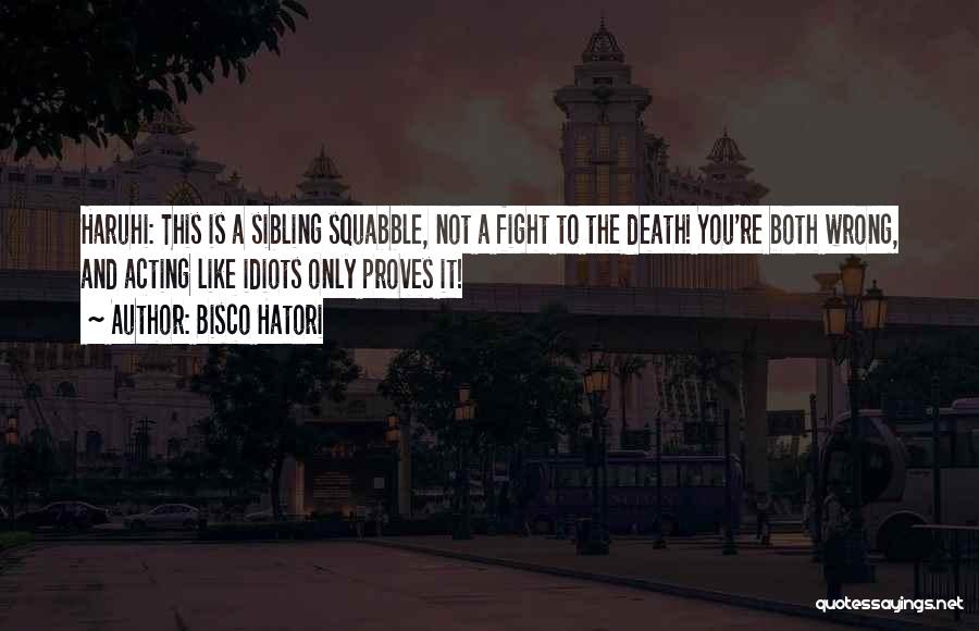 Bisco Hatori Quotes: Haruhi: This Is A Sibling Squabble, Not A Fight To The Death! You're Both Wrong, And Acting Like Idiots Only