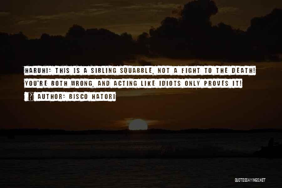 Bisco Hatori Quotes: Haruhi: This Is A Sibling Squabble, Not A Fight To The Death! You're Both Wrong, And Acting Like Idiots Only