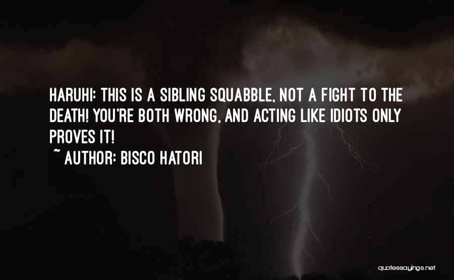 Bisco Hatori Quotes: Haruhi: This Is A Sibling Squabble, Not A Fight To The Death! You're Both Wrong, And Acting Like Idiots Only