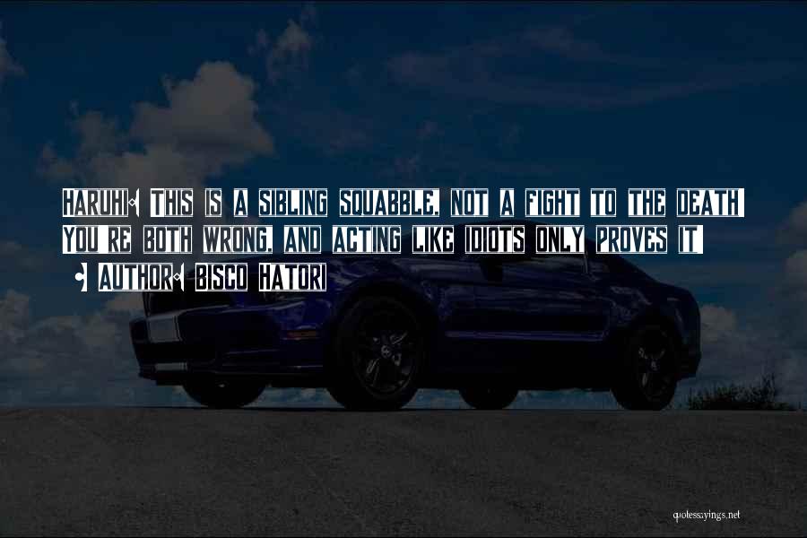 Bisco Hatori Quotes: Haruhi: This Is A Sibling Squabble, Not A Fight To The Death! You're Both Wrong, And Acting Like Idiots Only