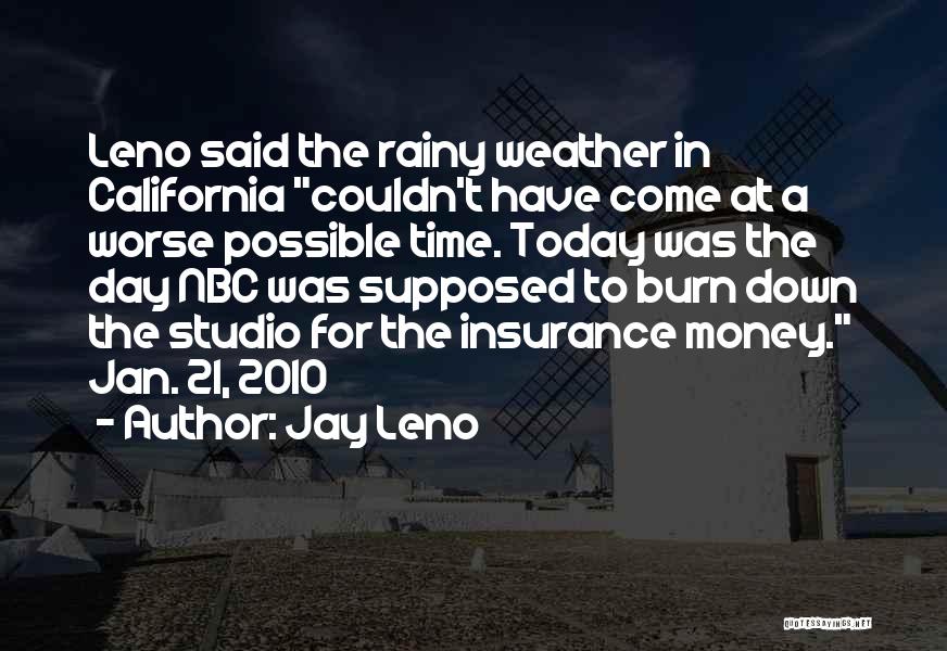 Jay Leno Quotes: Leno Said The Rainy Weather In California Couldn't Have Come At A Worse Possible Time. Today Was The Day Nbc