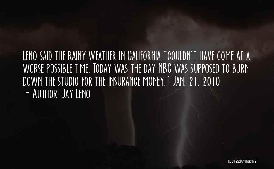 Jay Leno Quotes: Leno Said The Rainy Weather In California Couldn't Have Come At A Worse Possible Time. Today Was The Day Nbc