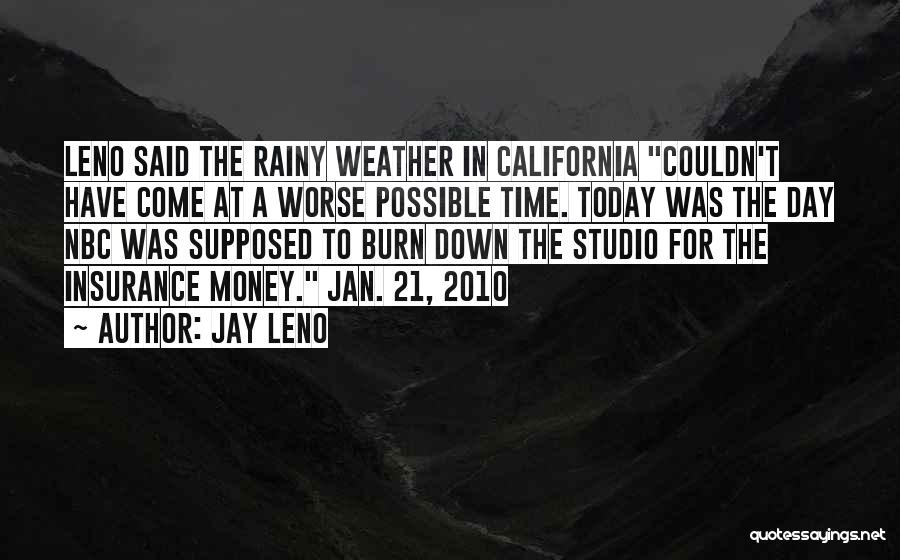 Jay Leno Quotes: Leno Said The Rainy Weather In California Couldn't Have Come At A Worse Possible Time. Today Was The Day Nbc