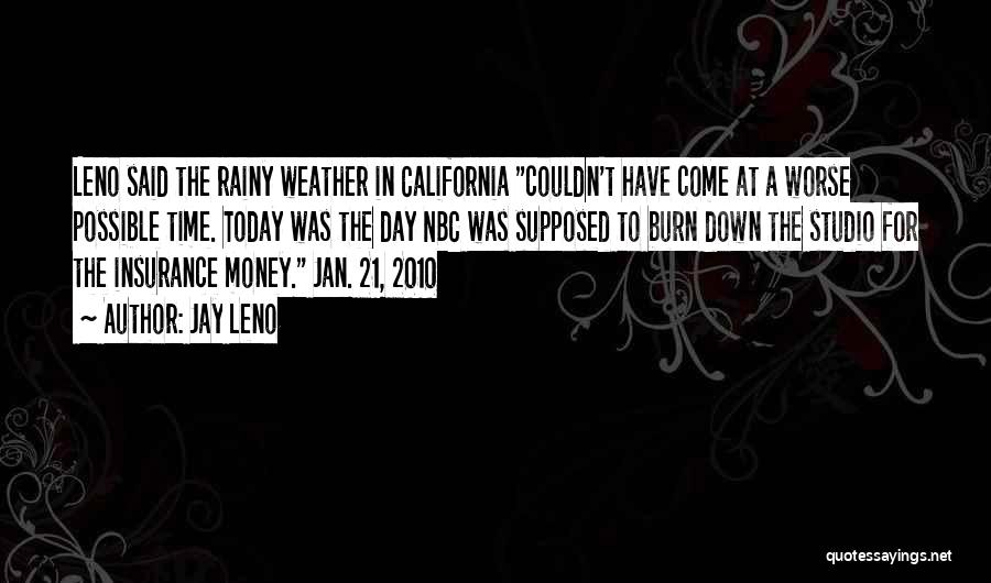 Jay Leno Quotes: Leno Said The Rainy Weather In California Couldn't Have Come At A Worse Possible Time. Today Was The Day Nbc