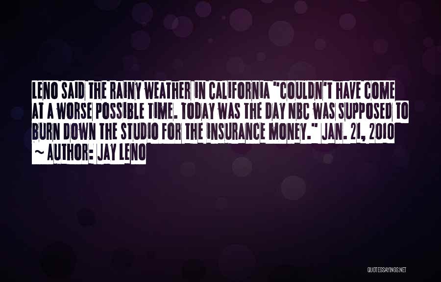 Jay Leno Quotes: Leno Said The Rainy Weather In California Couldn't Have Come At A Worse Possible Time. Today Was The Day Nbc