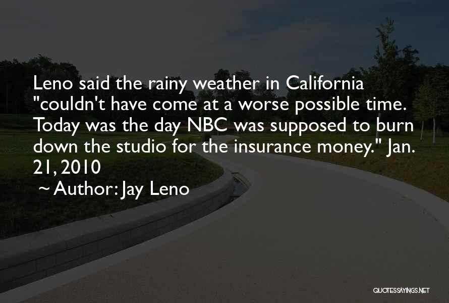 Jay Leno Quotes: Leno Said The Rainy Weather In California Couldn't Have Come At A Worse Possible Time. Today Was The Day Nbc