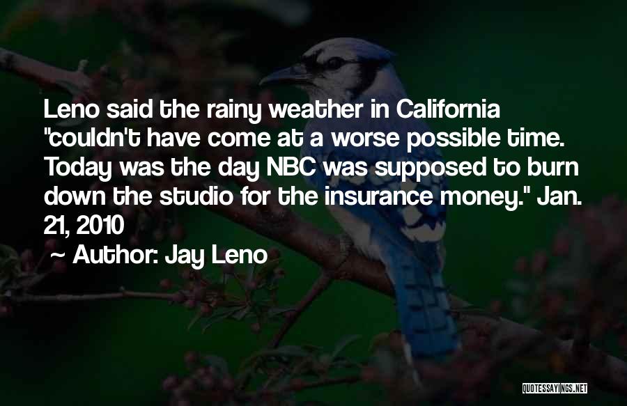 Jay Leno Quotes: Leno Said The Rainy Weather In California Couldn't Have Come At A Worse Possible Time. Today Was The Day Nbc