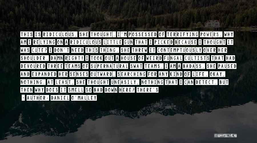 Daniel O'Malley Quotes: This Is Ridiculous, She Thought. I'm Possessed Of Terrifying Powers. Why Am I Relying On A Ridiculous Little Gun That