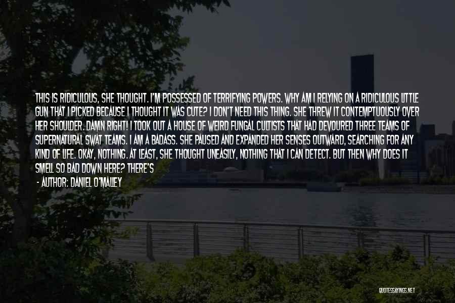 Daniel O'Malley Quotes: This Is Ridiculous, She Thought. I'm Possessed Of Terrifying Powers. Why Am I Relying On A Ridiculous Little Gun That