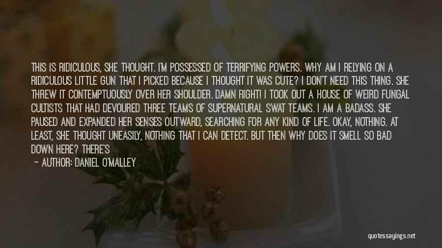 Daniel O'Malley Quotes: This Is Ridiculous, She Thought. I'm Possessed Of Terrifying Powers. Why Am I Relying On A Ridiculous Little Gun That