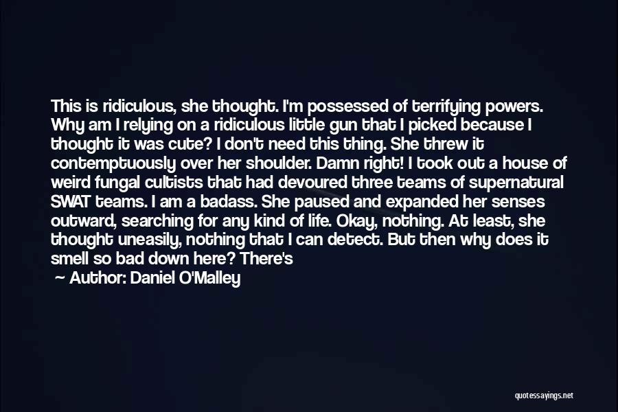 Daniel O'Malley Quotes: This Is Ridiculous, She Thought. I'm Possessed Of Terrifying Powers. Why Am I Relying On A Ridiculous Little Gun That