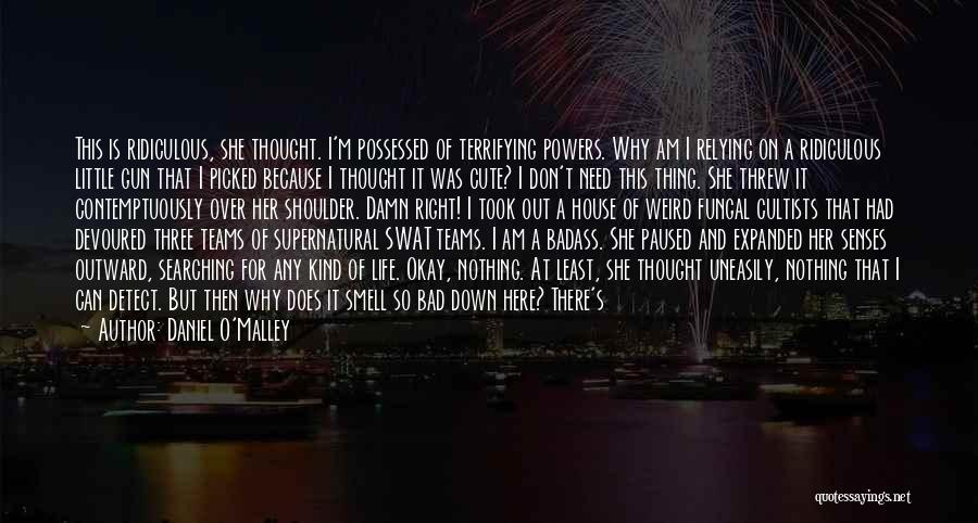 Daniel O'Malley Quotes: This Is Ridiculous, She Thought. I'm Possessed Of Terrifying Powers. Why Am I Relying On A Ridiculous Little Gun That