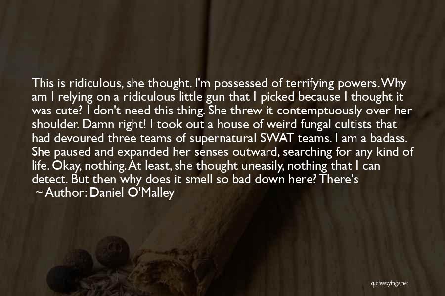 Daniel O'Malley Quotes: This Is Ridiculous, She Thought. I'm Possessed Of Terrifying Powers. Why Am I Relying On A Ridiculous Little Gun That