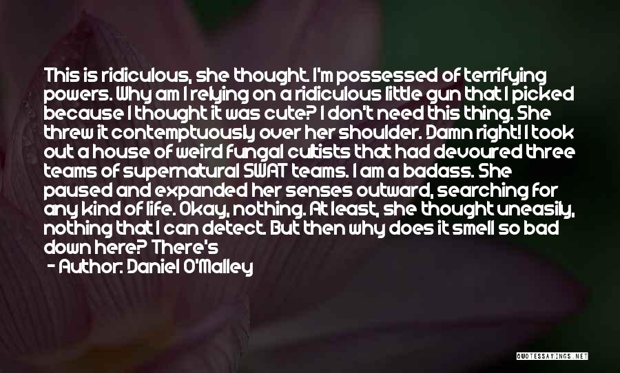 Daniel O'Malley Quotes: This Is Ridiculous, She Thought. I'm Possessed Of Terrifying Powers. Why Am I Relying On A Ridiculous Little Gun That