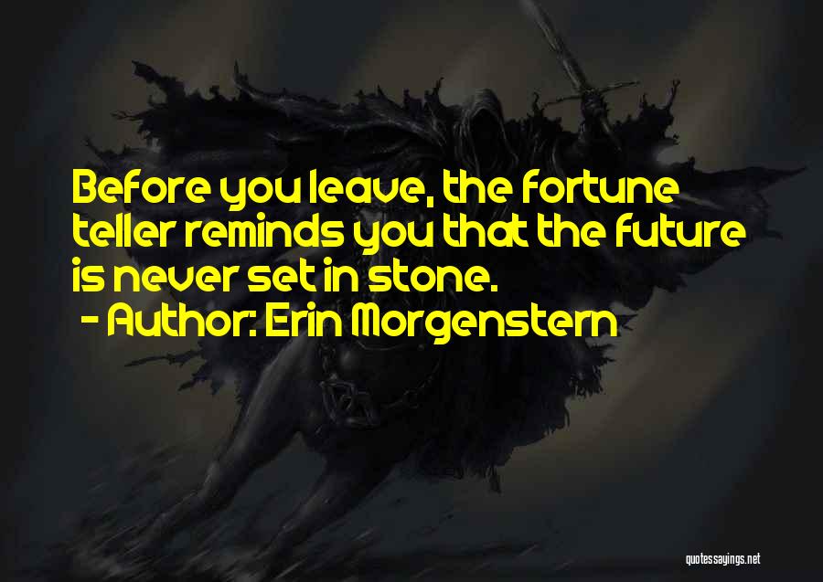 Erin Morgenstern Quotes: Before You Leave, The Fortune Teller Reminds You That The Future Is Never Set In Stone.